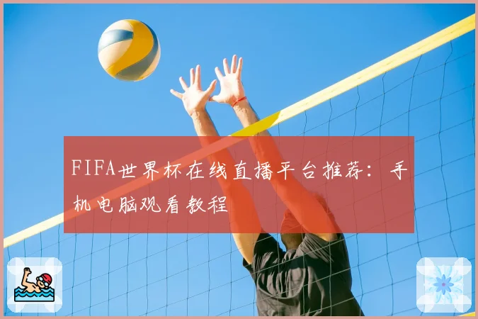 FIFA世界杯在线直播平台推荐:手机电脑观看教程