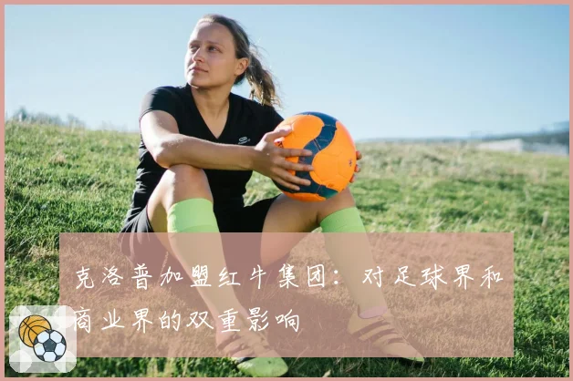 克洛普加盟红牛集团：对足球界和商业界的双重影响